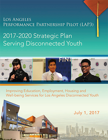 Los Angeles Performance Partnership Pilot (LAP3): 2017-2020 Strategic Plan Serving Disconnected Youth, July 2017;  cover art: three diverse YouthSource program participants above a grayed out image of the downtown Los Angeles skyline